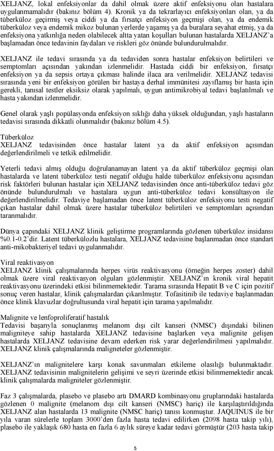 buralara seyahat etmiş, ya da enfeksiyona yatkınlığa neden olabilecek altta yatan koşulları bulunan hastalarda XELJANZ a başlamadan önce tedavinin faydaları ve riskleri göz önünde bulundurulmalıdır.