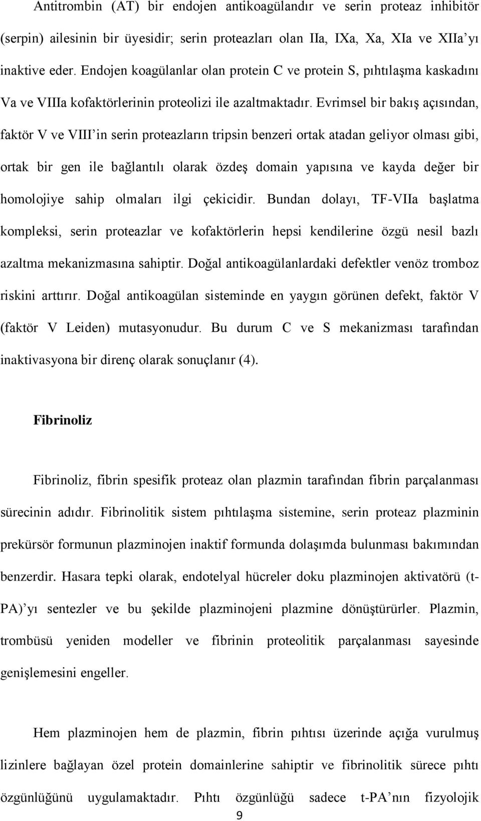 Evrimsel bir bakış açısından, faktör V ve VIII in serin proteazların tripsin benzeri ortak atadan geliyor olması gibi, ortak bir gen ile bağlantılı olarak özdeş domain yapısına ve kayda değer bir