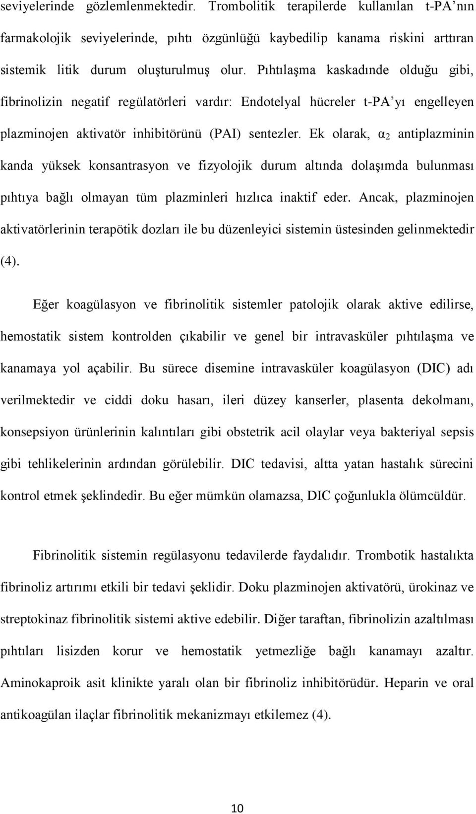 Ek olarak, α 2 antiplazminin kanda yüksek konsantrasyon ve fizyolojik durum altında dolaşımda bulunması pıhtıya bağlı olmayan tüm plazminleri hızlıca inaktif eder.