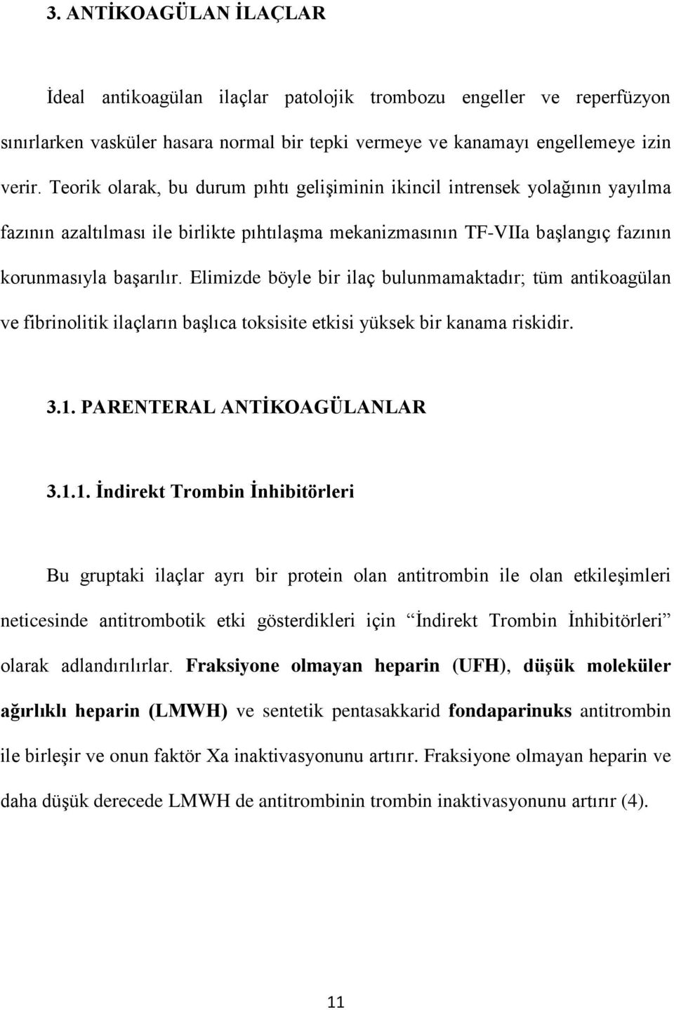 Elimizde böyle bir ilaç bulunmamaktadır; tüm antikoagülan ve fibrinolitik ilaçların başlıca toksisite etkisi yüksek bir kanama riskidir. 3.1.