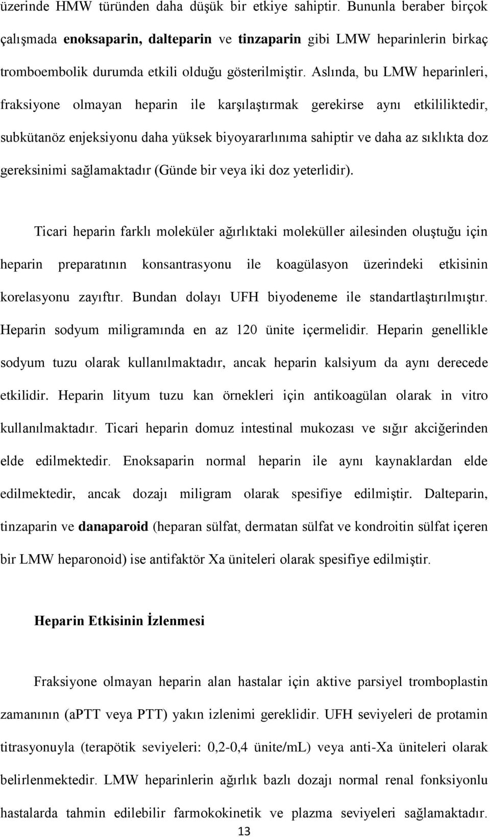 Aslında, bu LMW heparinleri, fraksiyone olmayan heparin ile karşılaştırmak gerekirse aynı etkililiktedir, subkütanöz enjeksiyonu daha yüksek biyoyararlınıma sahiptir ve daha az sıklıkta doz