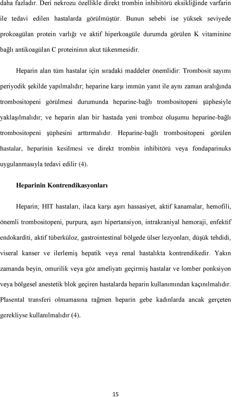 Heparin alan tüm hastalar için sıradaki maddeler önemlidir: Trombosit sayımı periyodik şekilde yapılmalıdır; heparine karşı immün yanıt ile aynı zaman aralığında trombositopeni görülmesi durumunda