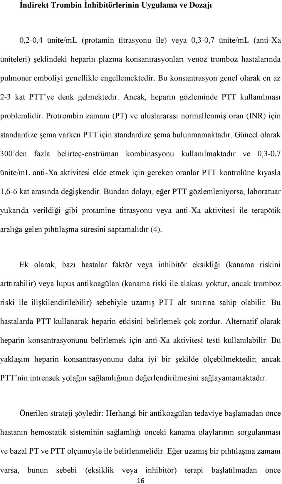 Protrombin zamanı (PT) ve uluslararası normallenmiş oran (INR) için standardize şema varken PTT için standardize şema bulunmamaktadır.