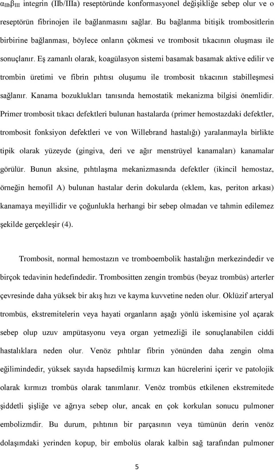 Eş zamanlı olarak, koagülasyon sistemi basamak basamak aktive edilir ve trombin üretimi ve fibrin pıhtısı oluşumu ile trombosit tıkacının stabilleşmesi sağlanır.