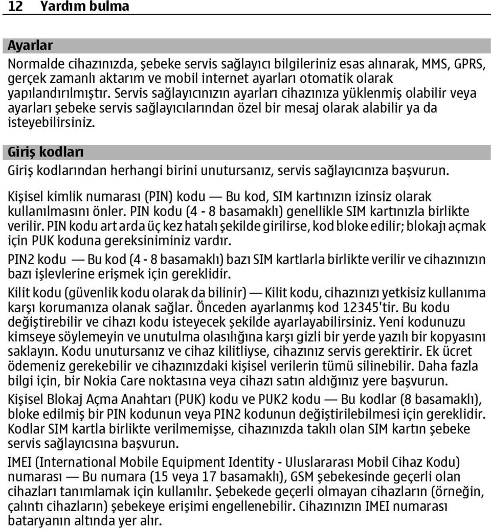 Giriş kodları Giriş kodlarından herhangi birini unutursanız, servis sağlayıcınıza başvurun. Kişisel kimlik numarası (PIN) kodu Bu kod, SIM kartınızın izinsiz olarak kullanılmasını önler.