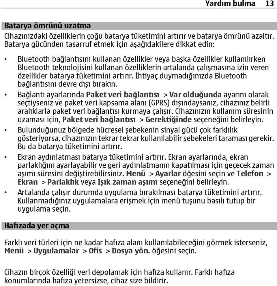 çalışmasına izin veren özellikler batarya tüketimini artırır. İhtiyaç duymadığınızda Bluetooth bağlantısını devre dışı bırakın.