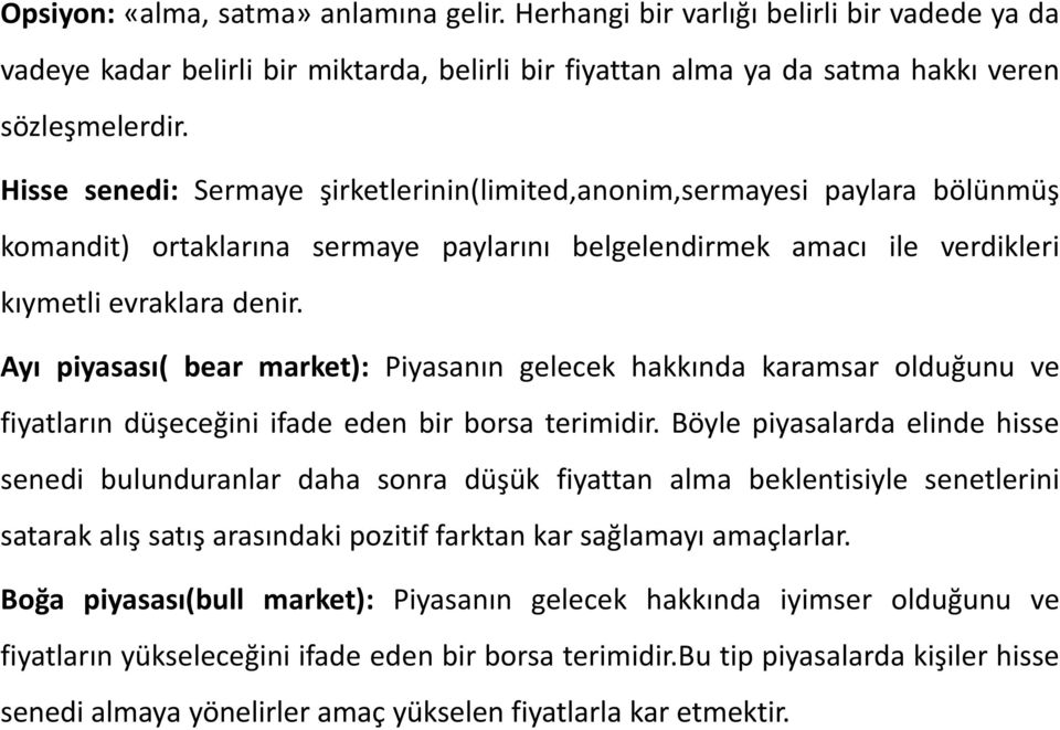 Ayı piyasası( bear market): Piyasanın gelecek hakkında karamsar olduğunu ve fiyatların düşeceğini ifade eden bir borsa terimidir.