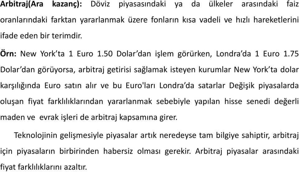 75 Dolar dan görüyorsa, arbitraj getirisi sağlamak isteyen kurumlar New York ta dolar karşılığında Euro satın alır ve bu Euro'ları Londra da satarlar Değişik piyasalarda oluşan fiyat