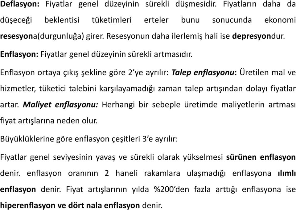 Enflasyon ortaya çıkış şekline göre 2 ye ayrılır: Talep enflasyonu: Üretilen mal ve hizmetler, tüketici talebini karşılayamadığı zaman talep artışından dolayı fiyatlar artar.