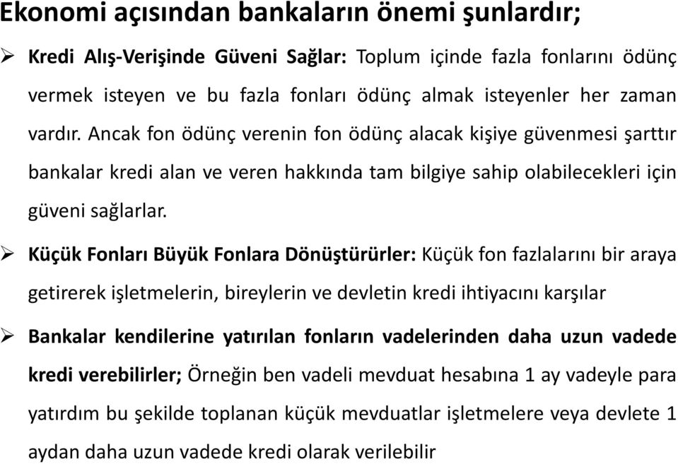 Küçük Fonları Büyük Fonlara Dönüştürürler: Küçük fon fazlalarını bir araya getirerek işletmelerin, bireylerin ve devletin kredi ihtiyacını karşılar Bankalar kendilerine yatırılan fonların