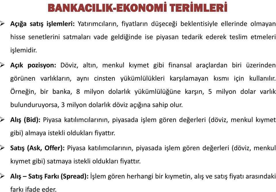 Örneğin, bir banka, 8 milyon dolarlık yükümlülüğüne karşın, 5 milyon dolar varlık bulunduruyorsa, 3 milyon dolarlık döviz açığına sahip olur.