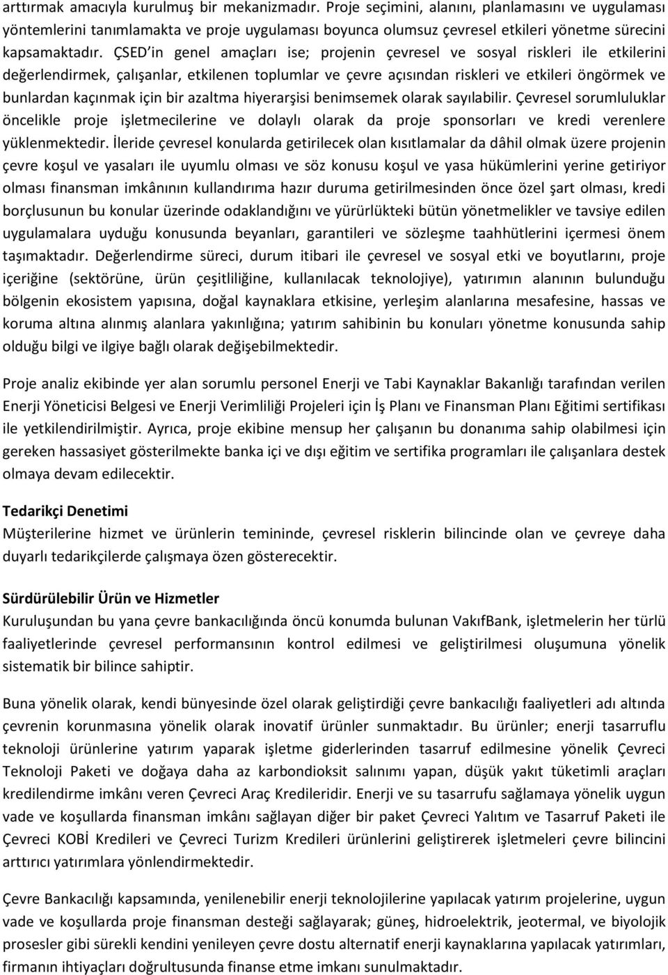 ÇSED in genel amaçları ise; projenin çevresel ve sosyal riskleri ile etkilerini değerlendirmek, çalışanlar, etkilenen toplumlar ve çevre açısından riskleri ve etkileri öngörmek ve bunlardan kaçınmak