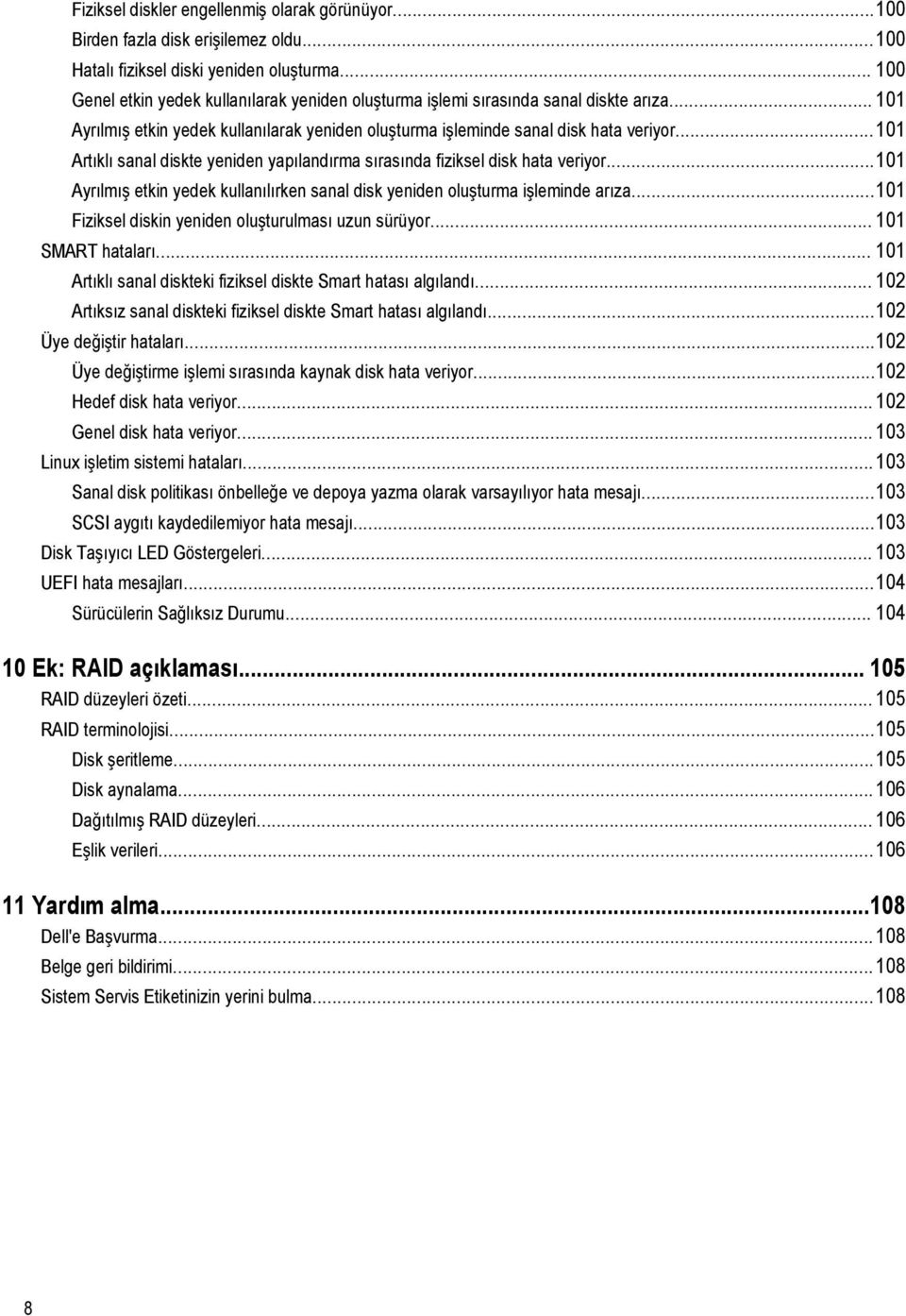 ..101 Artıklı sanal diskte yeniden yapılandırma sırasında fiziksel disk hata veriyor...101 Ayrılmış etkin yedek kullanılırken sanal disk yeniden oluşturma işleminde arıza.