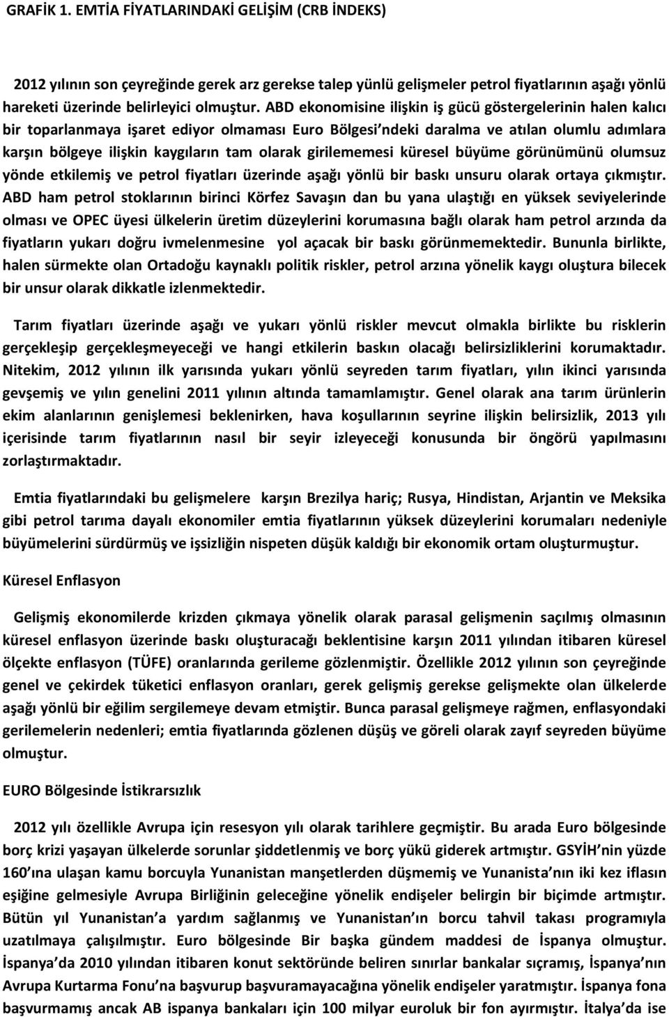 girilememesi küresel büyüme görünümünü olumsuz yönde etkilemiş ve petrol fiyatları üzerinde aşağı yönlü bir baskı unsuru olarak ortaya çıkmıştır.