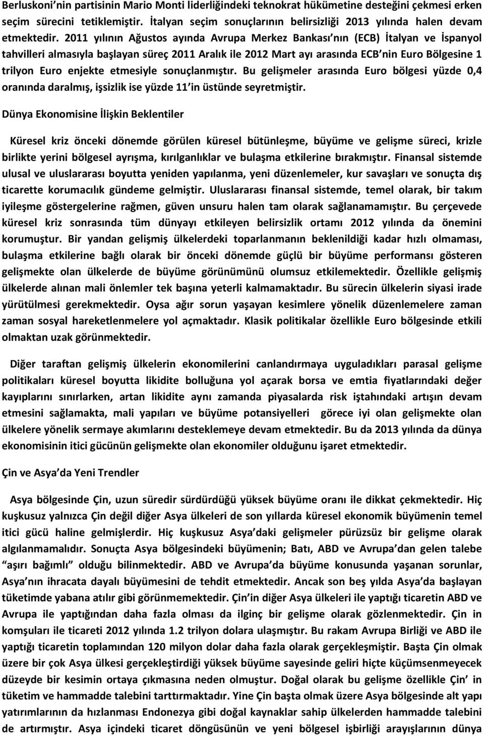 2011 yılının Ağustos ayında Avrupa Merkez Bankası nın (ECB) İtalyan ve İspanyol tahvilleri almasıyla başlayan süreç 2011 Aralık ile 2012 Mart ayı arasında ECB nin Euro Bölgesine 1 trilyon Euro