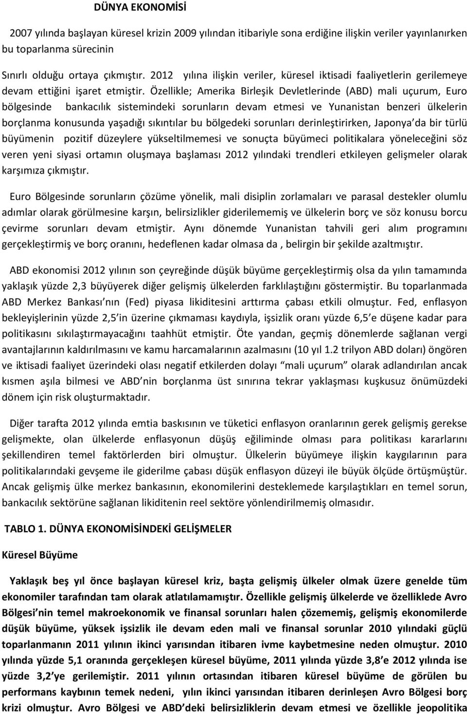 Özellikle; Amerika Birleşik Devletlerinde (ABD) mali uçurum, Euro bölgesinde bankacılık sistemindeki sorunların devam etmesi ve Yunanistan benzeri ülkelerin borçlanma konusunda yaşadığı sıkıntılar bu