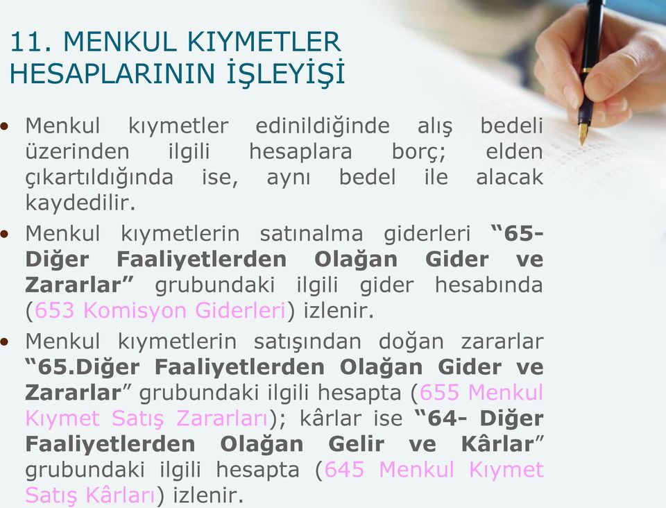 Menkul kıymetlerin satınalma giderleri 65- Diğer Faaliyetlerden Olağan Gider ve Zararlar grubundaki ilgili gider hesabında (653 Komisyon Giderleri) izlenir.