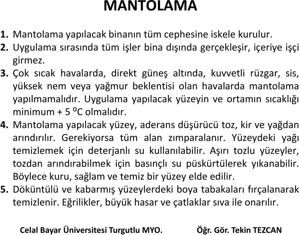 Uygulama yapılacak yüzeyin ve ortamın sıcaklığı minimum + 5 ⁰C olmalıdır. 4. Mantolama yapılacak yüzey, aderans düşürücü toz, kir ve yağdan arındırılır. Gerekiyorsa tüm alan zımparalanır.