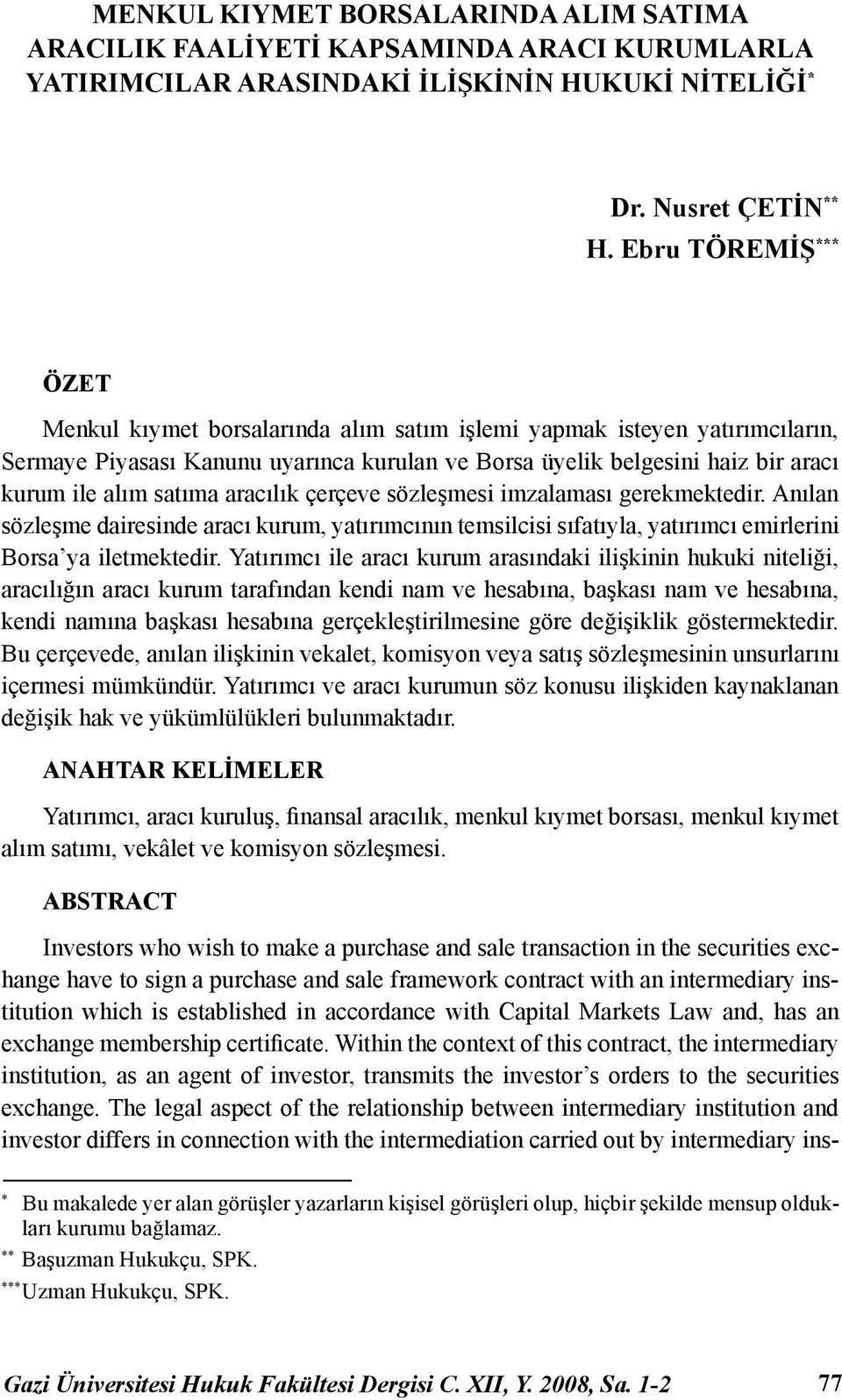 satıma aracılık çerçeve sözleşmesi imzalaması gerekmektedir. Anılan sözleşme dairesinde aracı kurum, yatırımcının temsilcisi sıfatıyla, yatırımcı emirlerini Borsa ya iletmektedir.