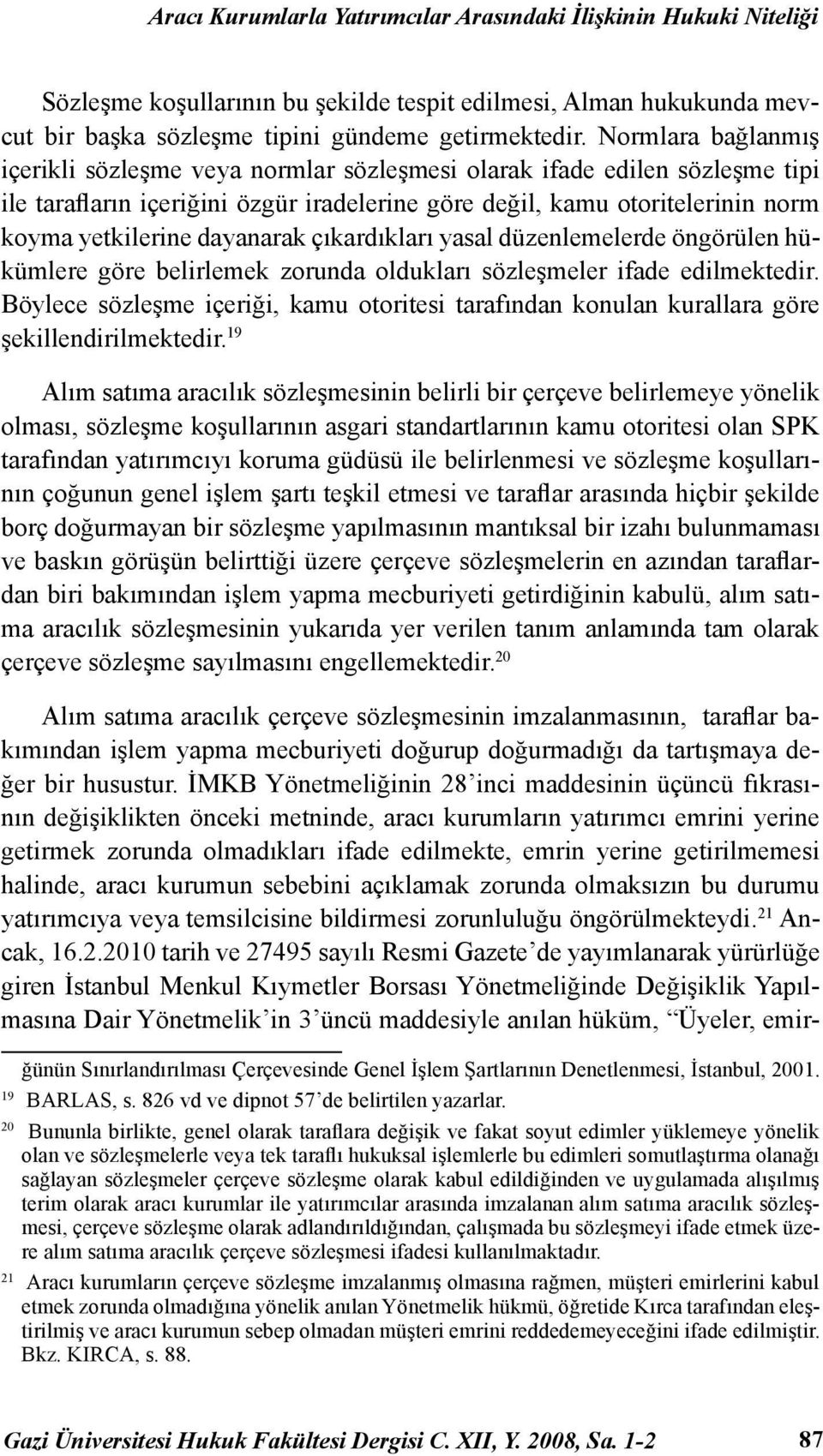 dayanarak çıkardıkları yasal düzenlemelerde öngörülen hükümlere göre belirlemek zorunda oldukları sözleşmeler ifade edilmektedir.