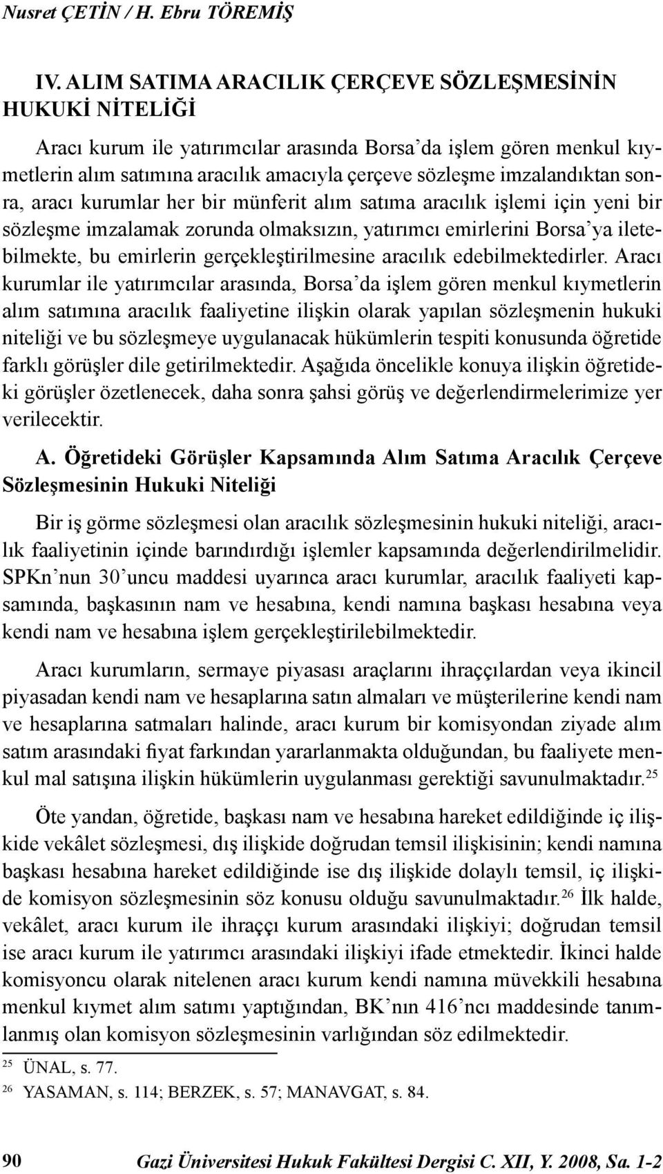 sonra, aracı kurumlar her bir münferit alım satıma aracılık işlemi için yeni bir sözleşme imzalamak zorunda olmaksızın, yatırımcı emirlerini Borsa ya iletebilmekte, bu emirlerin gerçekleştirilmesine