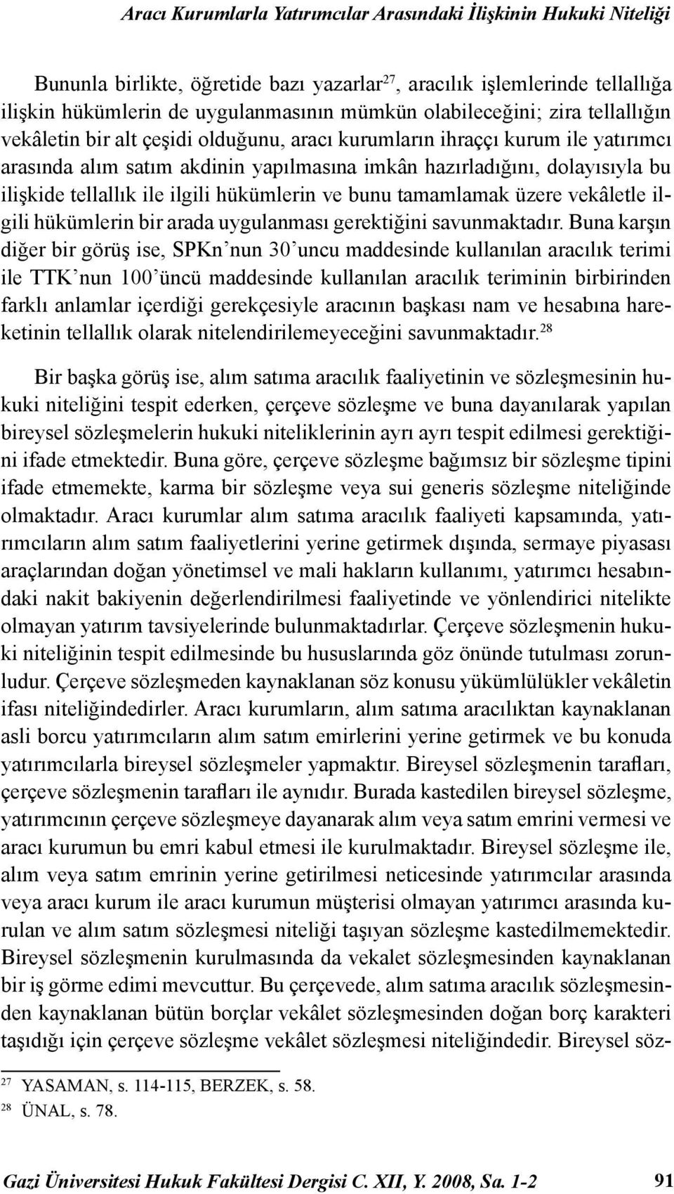 tellallık ile ilgili hükümlerin ve bunu tamamlamak üzere vekâletle ilgili hükümlerin bir arada uygulanması gerektiğini savunmaktadır.