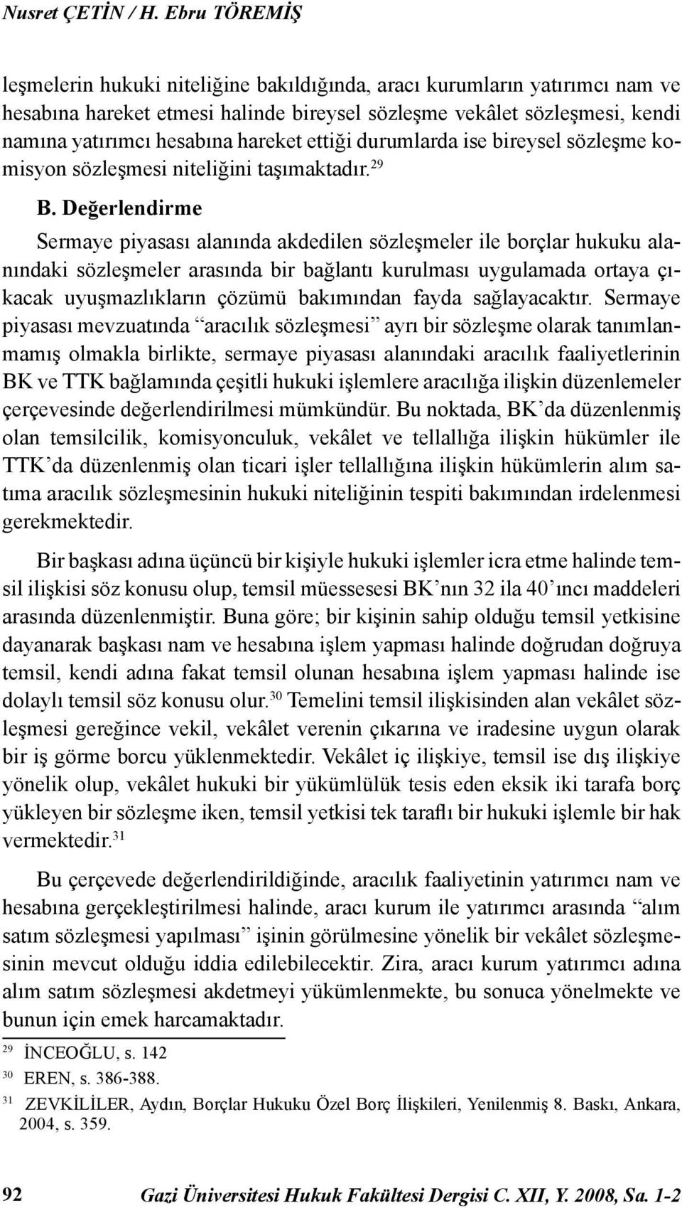 ettiği durumlarda ise bireysel sözleşme komisyon sözleşmesi niteliğini taşımaktadır. 29 B.