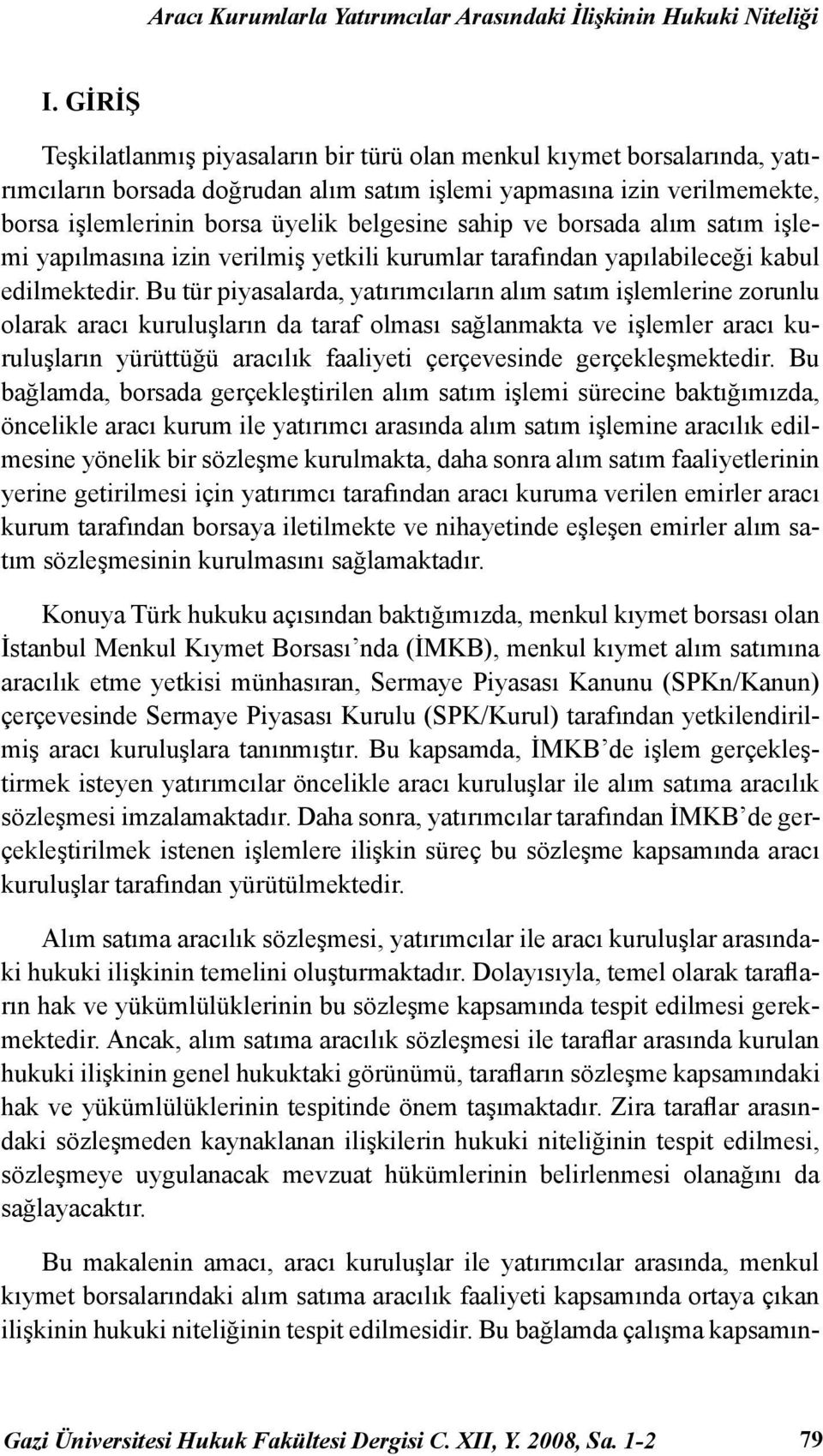 sahip ve borsada alım satım işlemi yapılmasına izin verilmiş yetkili kurumlar tarafından yapılabileceği kabul edilmektedir.