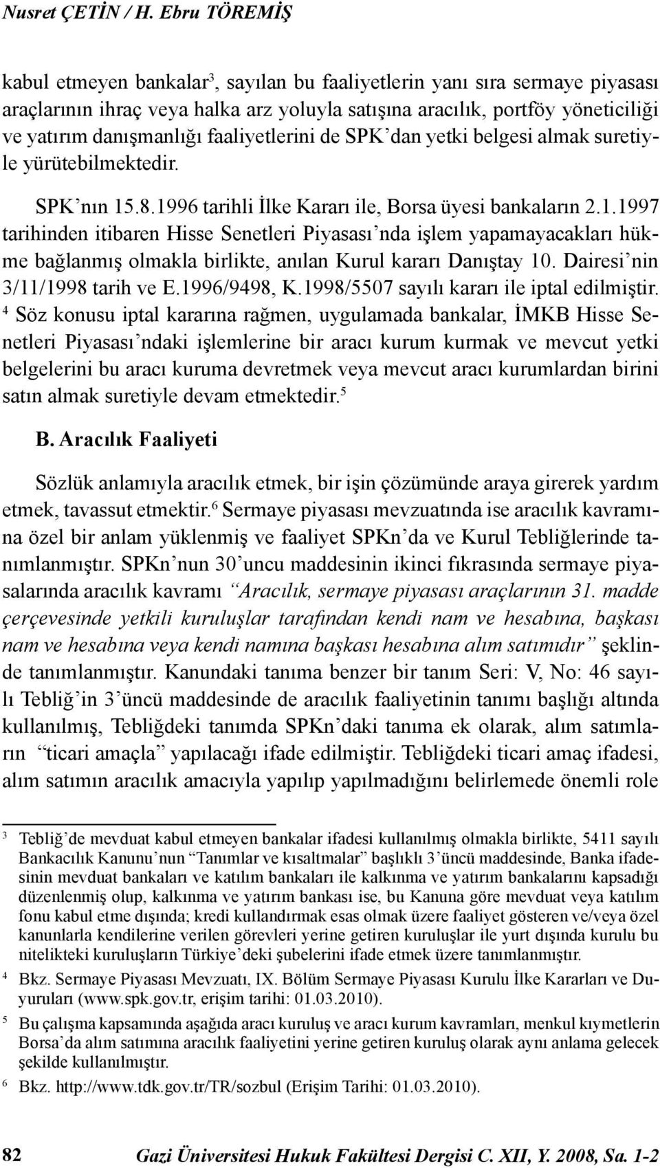 faaliyetlerini de SPK dan yetki belgesi almak suretiyle yürütebilmektedir. SPK nın 15