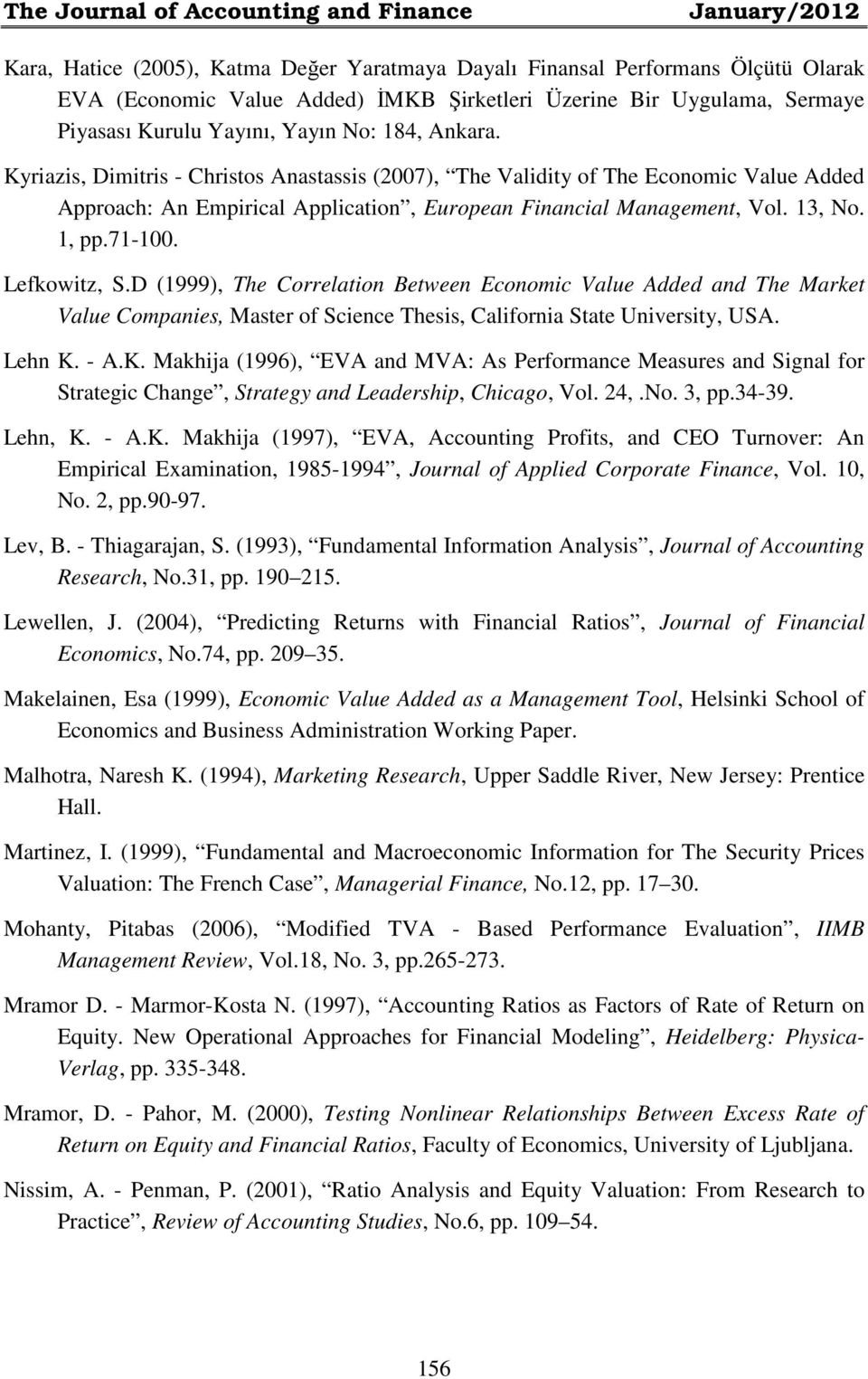 Kyriazis, Dimitris - Christos Anastassis (2007), The Validity of The Economic Value Added Approach: An Empirical Application, European Financial Management, Vol. 13, No. 1, pp.71-100. Lefkowitz, S.