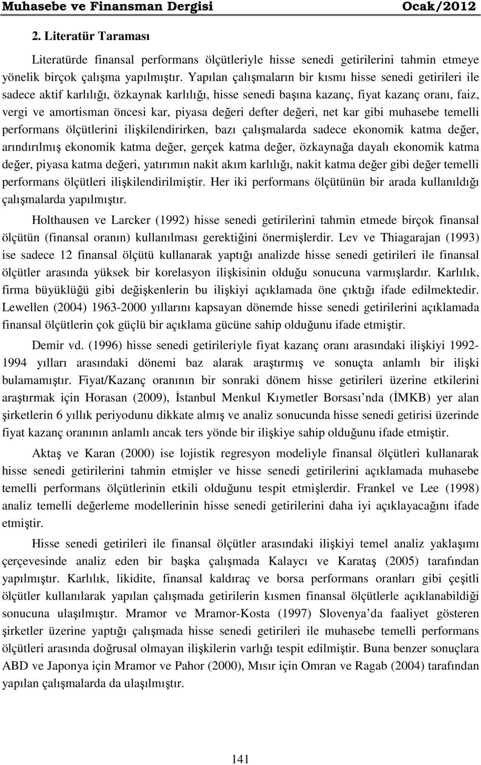 değeri defter değeri, net kar gibi muhasebe temelli performans ölçütlerini ilişkilendirirken, bazı çalışmalarda sadece ekonomik katma değer, arındırılmış ekonomik katma değer, gerçek katma değer,