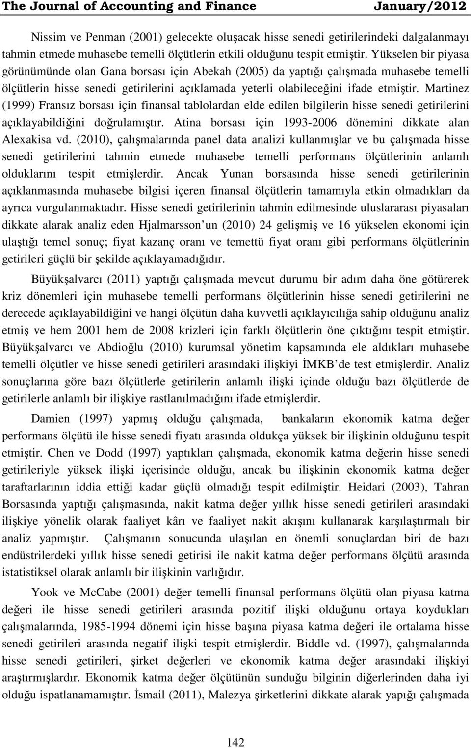 Yükselen bir piyasa görünümünde olan Gana borsası için Abekah (2005) da yaptığı çalışmada muhasebe temelli ölçütlerin hisse senedi getirilerini açıklamada yeterli olabileceğini ifade etmiştir.