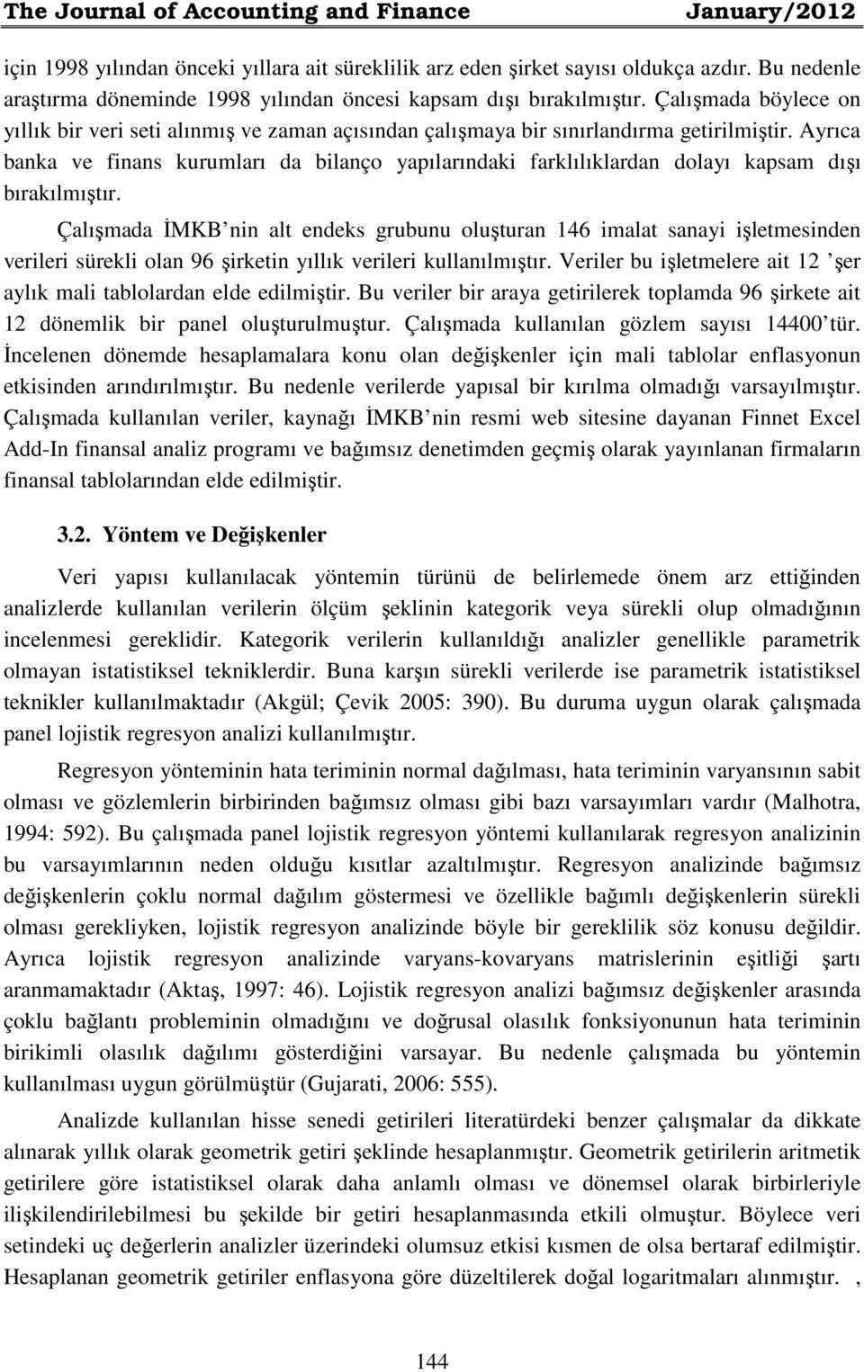 Ayrıca banka ve finans kurumları da bilanço yapılarındaki farklılıklardan dolayı kapsam dışı bırakılmıştır.