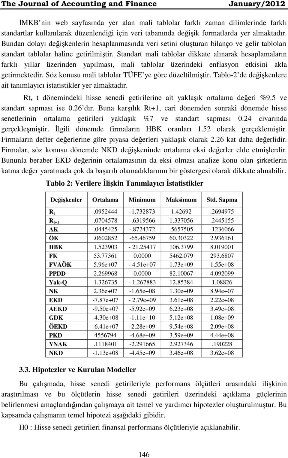 Standart mali tablolar dikkate alınarak hesaplamaların farklı yıllar üzerinden yapılması, mali tablolar üzerindeki enflasyon etkisini akla getirmektedir.