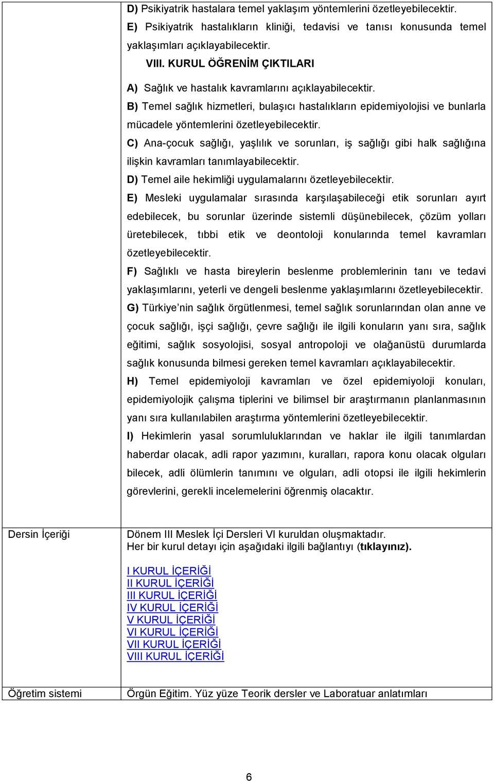 C) Ana-çocuk sağlığı, yaşlılık ve sorunları, iş sağlığı gibi halk sağlığına ilişkin kavramları tanımlayabilecektir. D) Temel aile hekimliği uygulamalarını özetleyebilecektir.