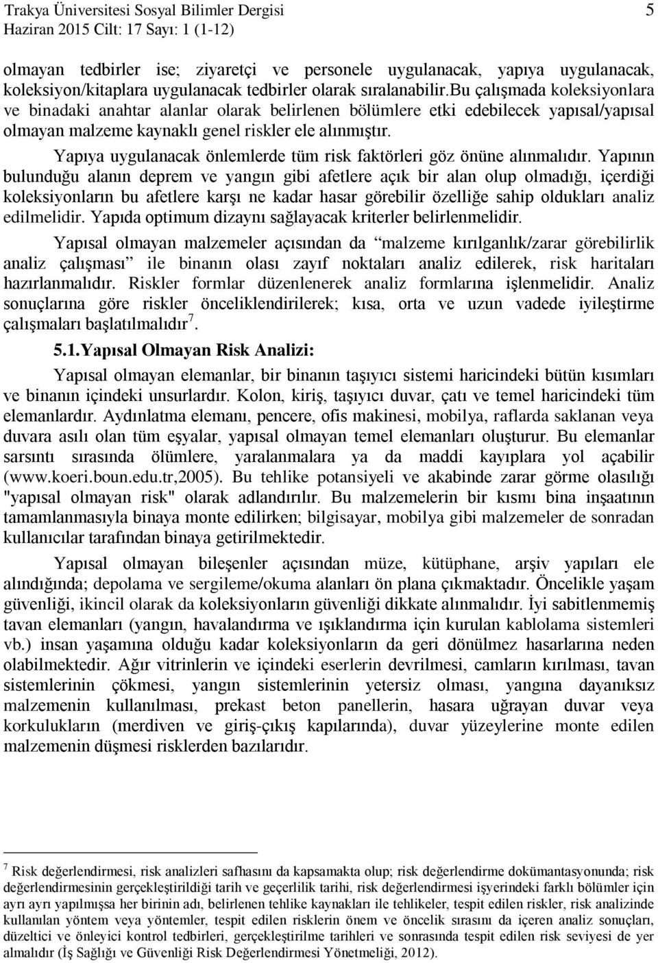 bu çalışmada koleksiyonlara ve binadaki anahtar alanlar olarak belirlenen bölümlere etki edebilecek yapısal/yapısal olmayan malzeme kaynaklı genel riskler ele alınmıştır.