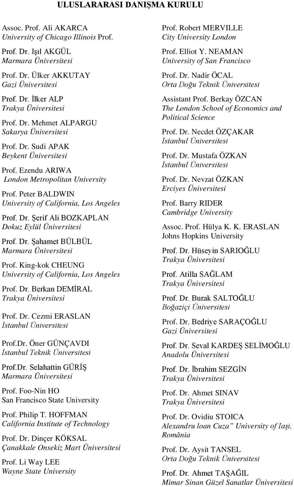 Dr. Şahamet BÜLBÜL Marmara Üniversitesi Prof. King-kok CHEUNG University of California, Los Angeles Prof. Dr. Berkan DEMİRAL Trakya Üniversitesi Prof. Dr. Cezmi ERASLAN İstanbul Üniversitesi Prof.Dr. Öner GÜNÇAVDI İstanbul Teknik Üniversitesi Prof.