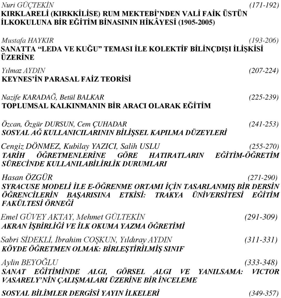 (241-253) SOSYAL AĞ KULLANICILARININ BİLİŞSEL KAPILMA DÜZEYLERİ Cengiz DÖNMEZ, Kubilay YAZICI, Salih USLU (255-270) TARİH ÖĞRETMENLERİNE GÖRE HATIRATLARIN EĞİTİM-ÖĞRETİM SÜRECİNDE KULLANILABİLİRLİK