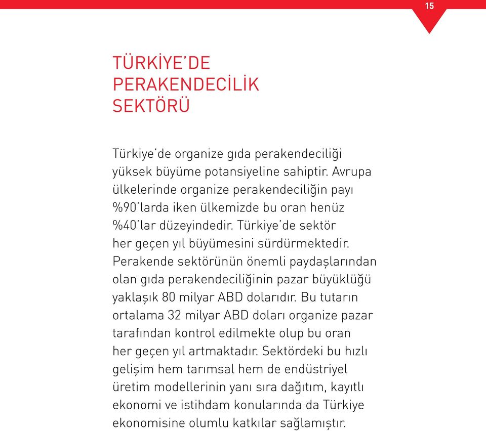 Perakende sektörünün önemli paydaşlarından olan gıda perakendeciliğinin pazar büyüklüğü yaklaşık 80 milyar ABD dolarıdır.