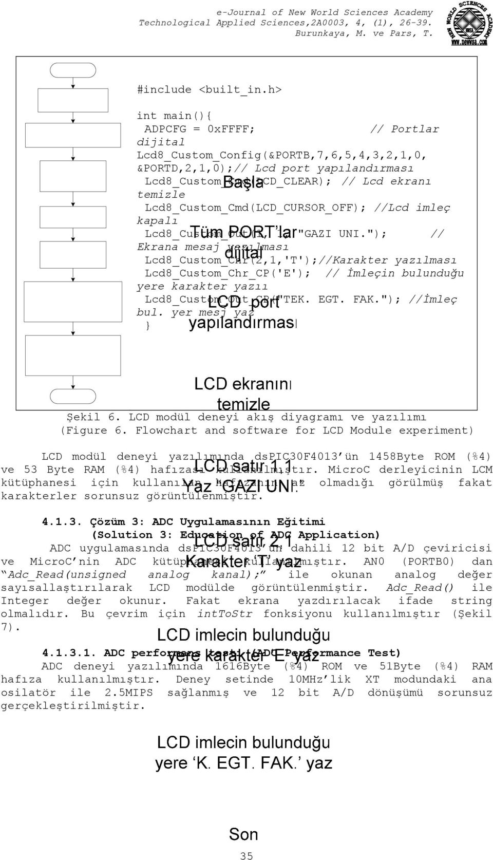 Lcd8_Custom_Cmd(LCD_CURSOR_OFF); //Lcd imleç kapalı Lcd8_Custom_Out(1, 1, "GAZI UNI.