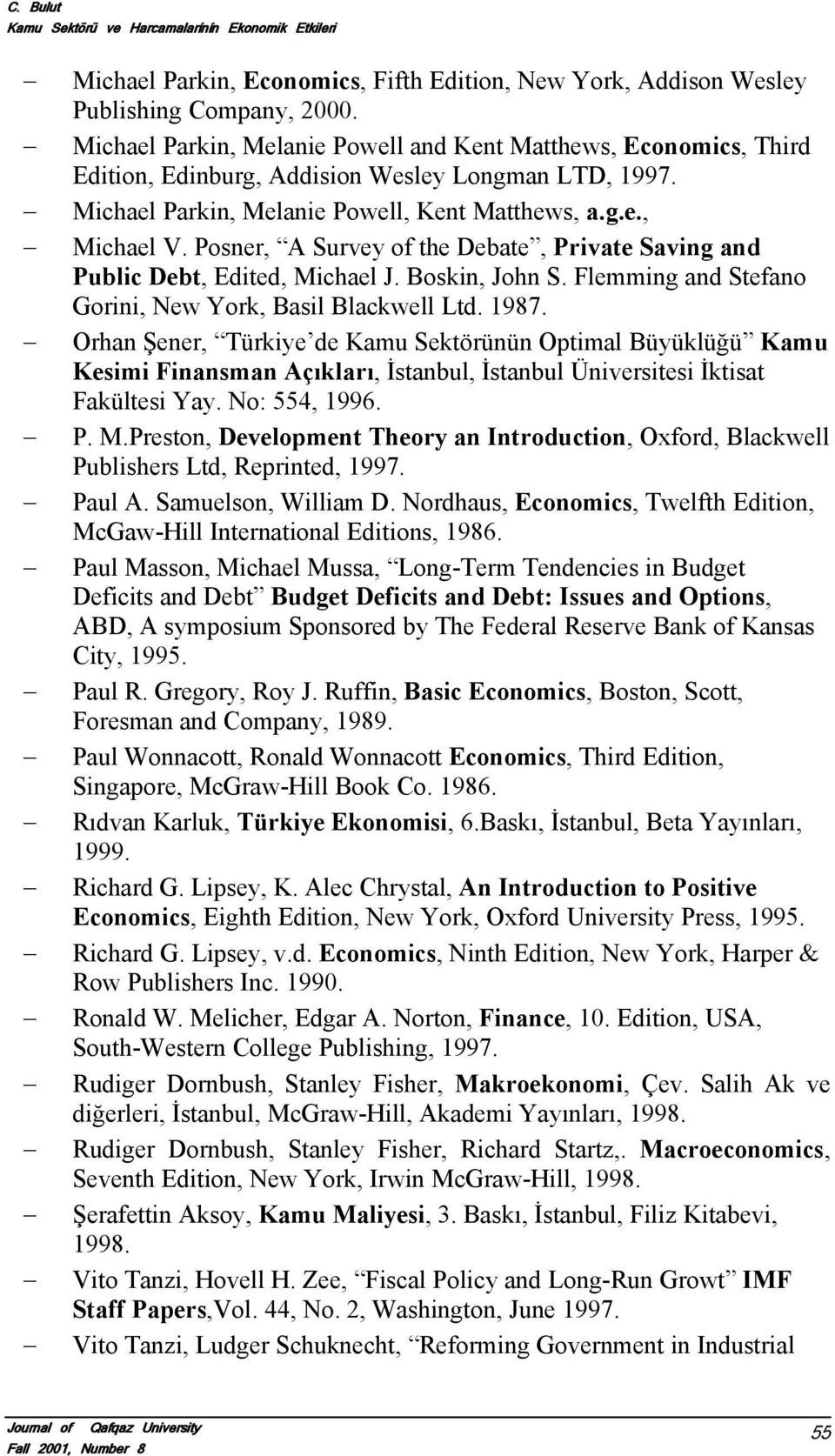 Posner, A Survey of the Debate, Private Saving and Public Debt, Edited, Michael J. Boskin, John S. Flemming and Stefano Gorini, New York, Basil Blackwell Ltd. 1987.