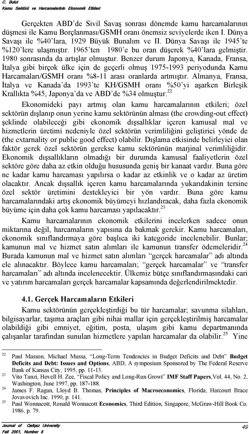 Benzer durum Japonya, Kanada, Fransa, İtalya gibi birçok ülke için de geçerli olmuş 1975-1993 periyodunda Kamu Harcamaları/GSMH oranı %8-11 arası oranlarda artmıştır.