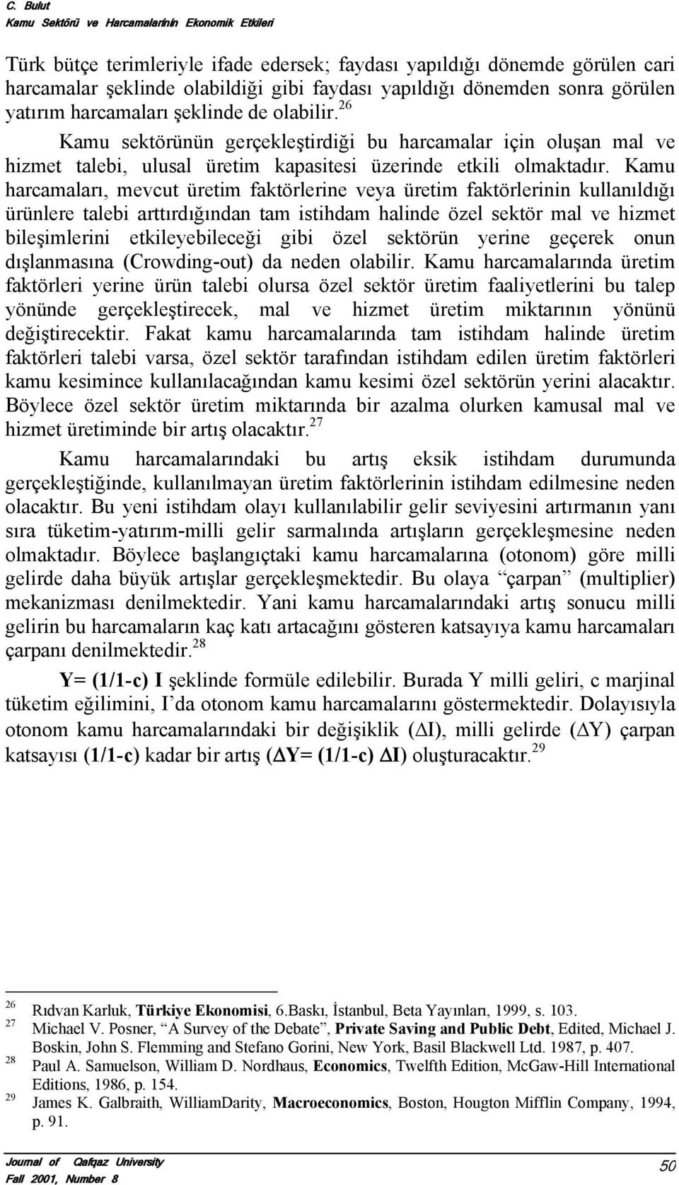 Kamu harcamaları, mevcut üretim faktörlerine veya üretim faktörlerinin kullanıldığı ürünlere talebi arttırdığından tam istihdam halinde özel sektör mal ve hizmet bileşimlerini etkileyebileceği gibi