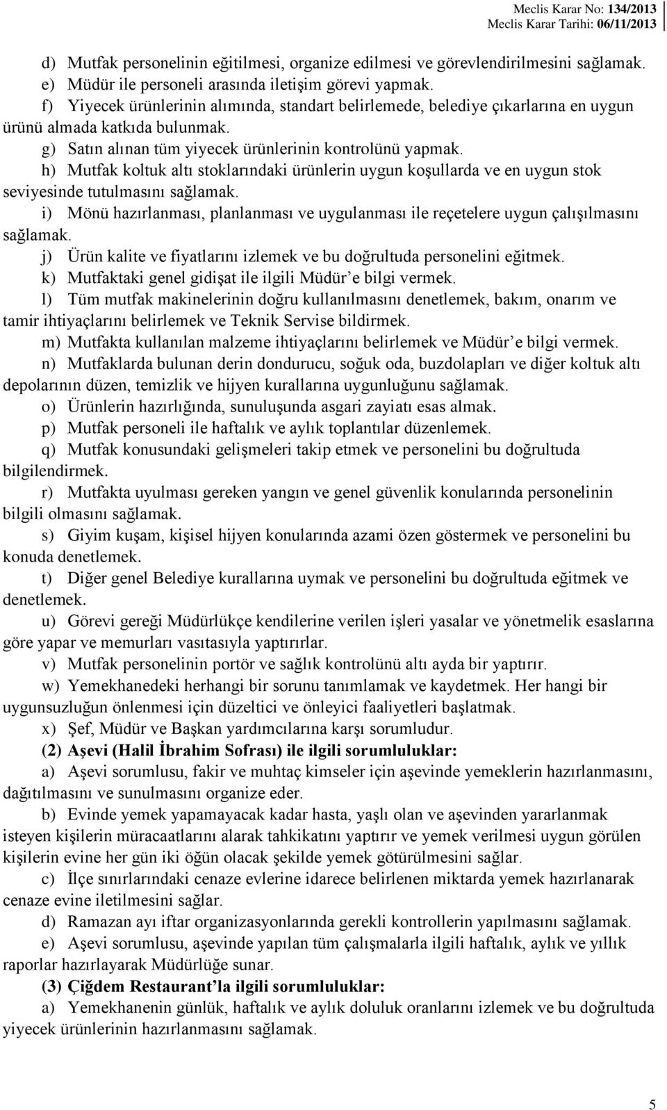 h) Mutfak koltuk altı stoklarındaki ürünlerin uygun koşullarda ve en uygun stok seviyesinde tutulmasını sağlamak.