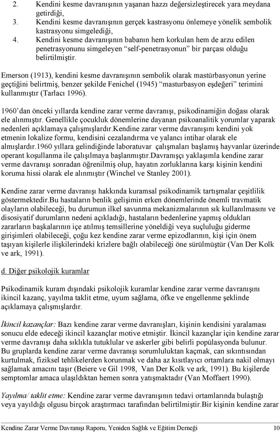 Emerson (1913), kendini kesme davranışının sembolik olarak mastürbasyonun yerine geçtiğini belirtmiş, benzer şekilde Fenichel (1945) masturbasyon eşdeğeri terimini kullanmıştır (Tarlacı 1996).