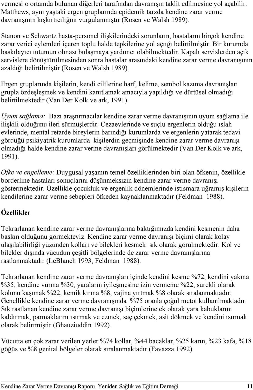 Stanon ve Schwartz hasta-personel ilişkilerindeki sorunların, hastaların birçok kendine zarar verici eylemleri içeren toplu halde tepkilerine yol açtığı belirtilmiştir.