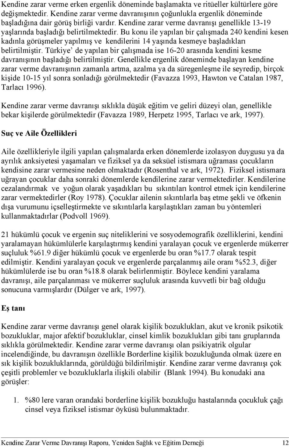 Bu konu ile yapılan bir çalışmada 240 kendini kesen kadınla görüşmeler yapılmış ve kendilerini 14 yaşında kesmeye başladıkları belirtilmiştir.