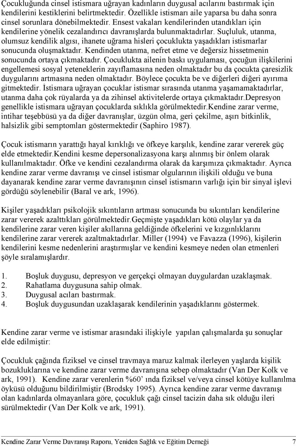 Suçluluk, utanma, olumsuz kendilik algısı, ihanete uğrama hisleri çocuklukta yaşadıkları istismarlar sonucunda oluşmaktadır.