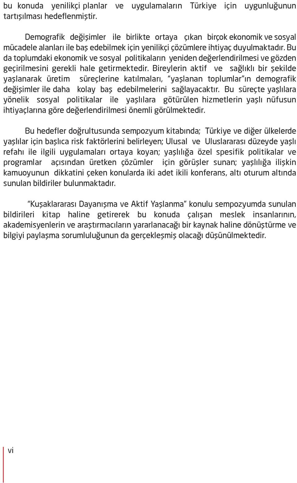 Bu da toplumdaki ekonomik ve sosyal politikaların yeniden değerlendirilmesi ve gözden geçirilmesini gerekli hale getirmektedir.