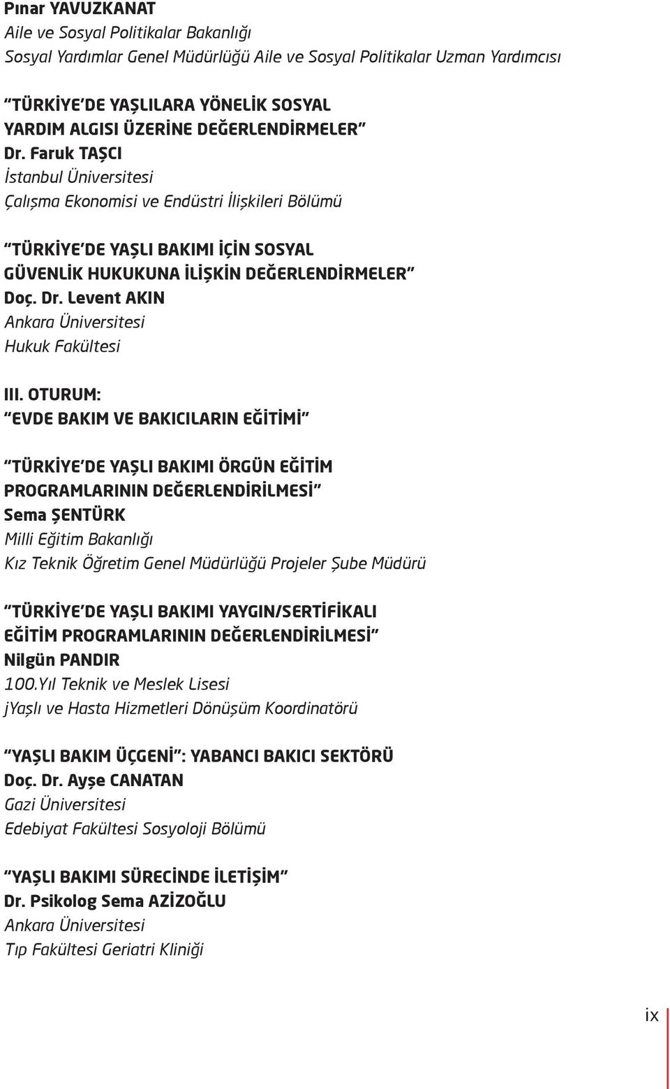 OTURUM: EVDE BAKIM VE BAKICILARIN EĞİTİMİ TÜRKİYE DE YAŞLI BAKIMI ÖRGÜN EĞİTİM PROGRAMLARININ DEĞERLENDİRİLMESİ Sema ŞENTÜRK Milli Eğitim Bakanlığı Kız Teknik Öğretim Genel Müdürlüğü Projeler Şube